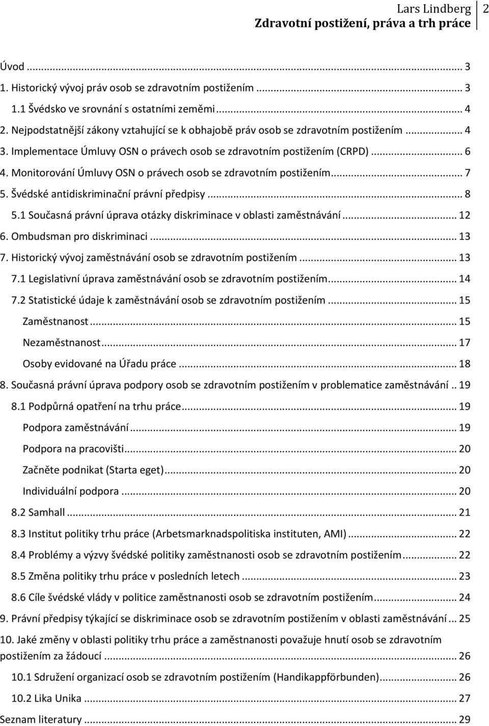 Monitorování Úmluvy OSN o právech osob se zdravotním postižením... 7 5. Švédské antidiskriminační právní předpisy... 8 5.1 Současná právní úprava otázky diskriminace v oblasti zaměstnávání... 12 6.