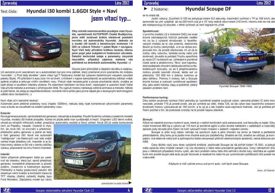 Jednalo se o model i30 kombi s benzínovým motorem 1.6 GDI ve výbavě Trikolor + paket Style + navigace. Nyní Vám tedy přináším krátkou recenzi, kterou jsem pojal jako subjektivní hodnocení uživatele.