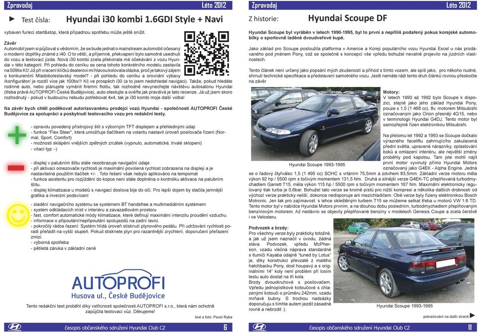 O to větší, a příjemné, překvapení bylo samotné usednutí do vozu a testovací jízda. Nová i30 kombi zcela překonala mé očekávání z vozu Hyundai v této kategorii.