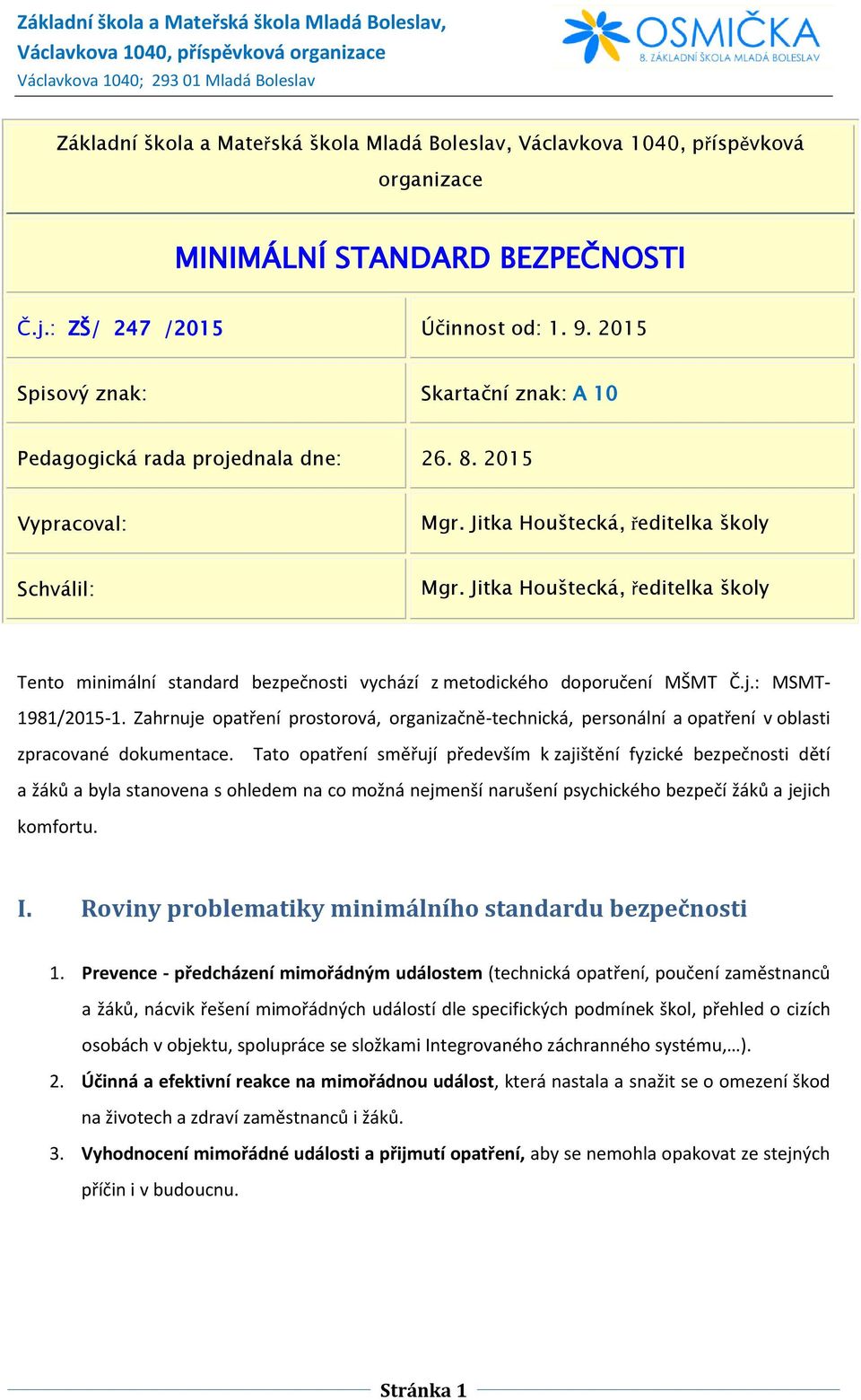 Jitka Houštecká, ředitelka školy Tento minimální standard bezpečnosti vychází z metodického doporučení MŠMT Č.j.: MSMT- 1981/2015-1.