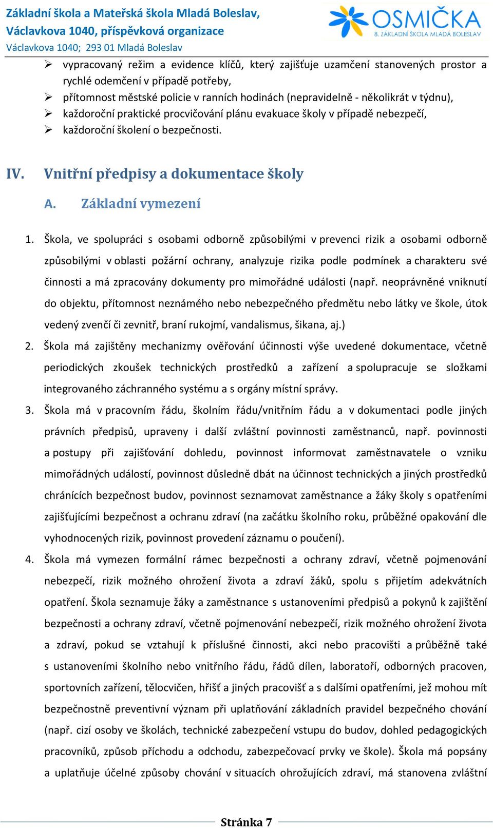 Škola, ve spolupráci s osobami odborně způsobilými v prevenci rizik a osobami odborně způsobilými v oblasti požární ochrany, analyzuje rizika podle podmínek a charakteru své činnosti a má zpracovány