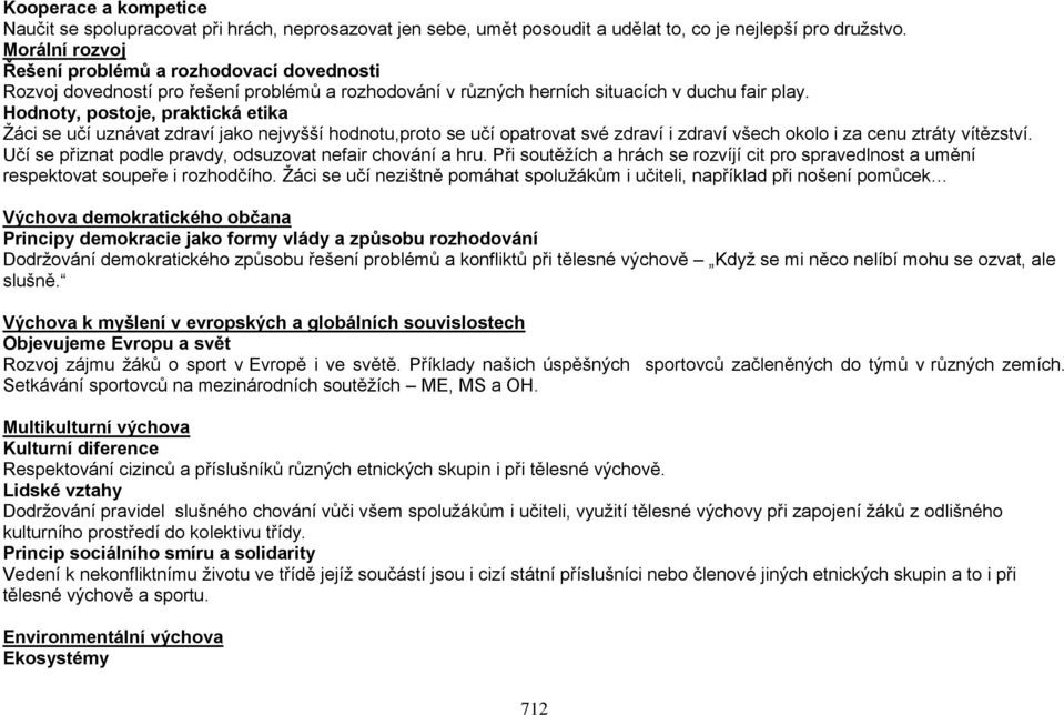 Hodnoty, postoje, praktická etika Žáci se učí uznávat zdraví jako nejvyšší hodnotu,proto se učí opatrovat své zdraví i zdraví všech okolo i za cenu ztráty vítězství.