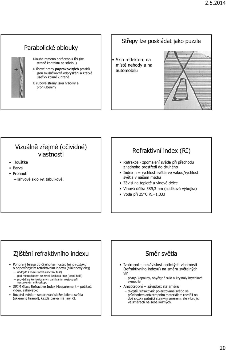 Refraktivní index (RI) Refrakce - zpomalení světla při přechodu z jednoho prostředí do druhého Index n = rychlost světla ve vakuu/rychlost světla v našem médiu Závisí na teplotě a vlnové délce Vlnová