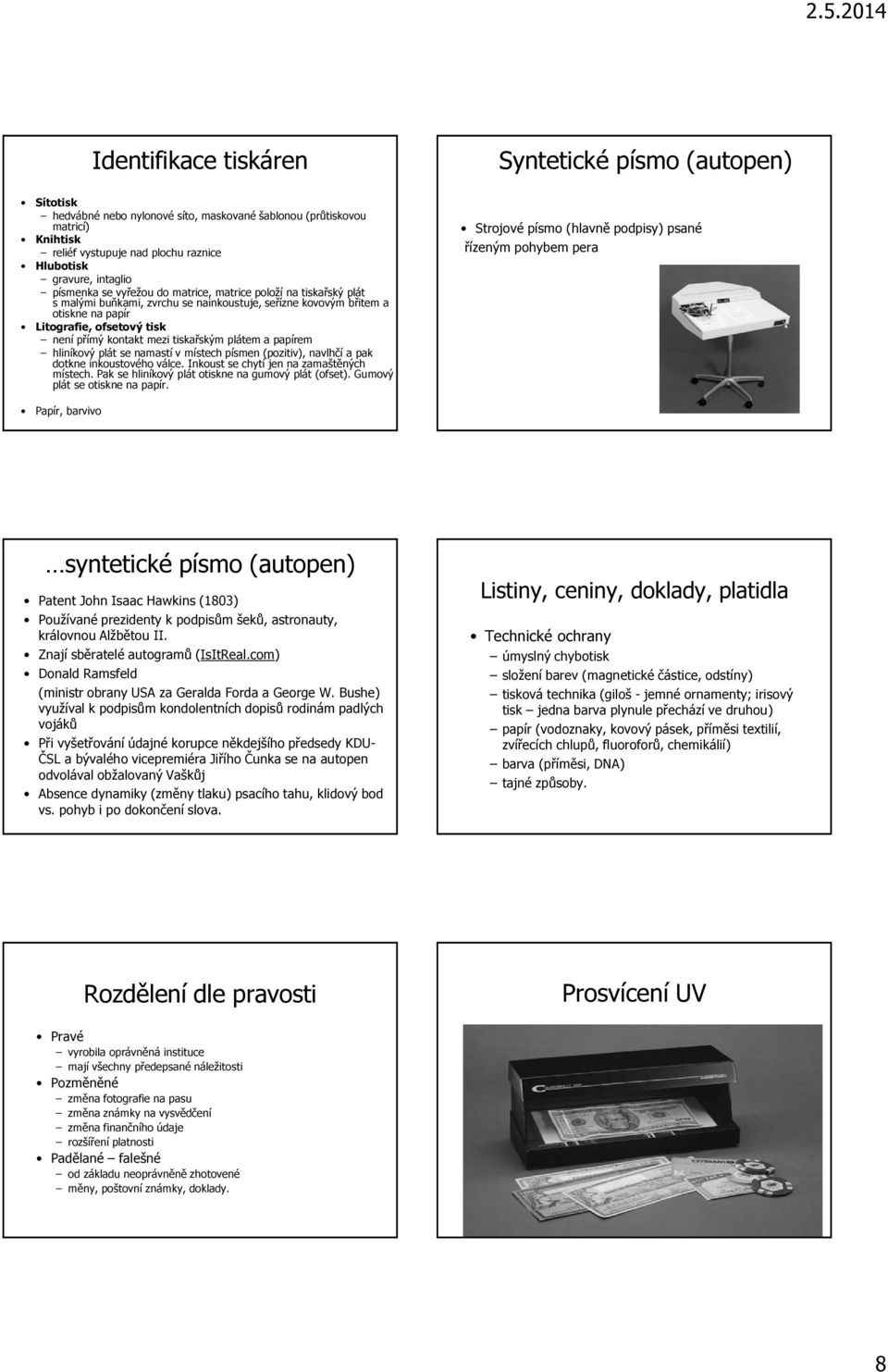 kontakt mezi tiskařským plátem a papírem hliníkový plát se namastí v místech písmen (pozitiv), navlhčí a pak dotkne inkoustového válce. Inkoust se chytí jen na zamaštěných místech.