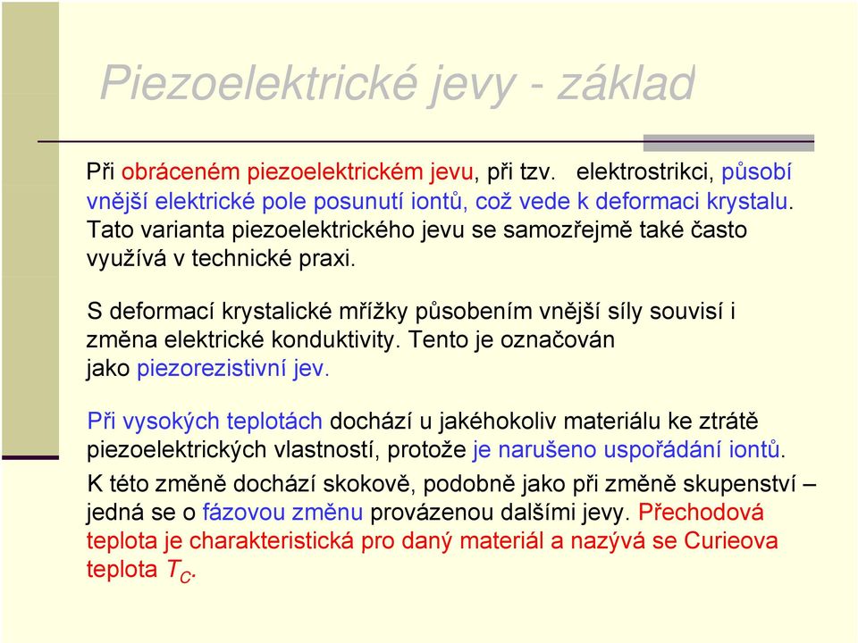 Tento je označován jako piezorezistivní jev. Při vysokých teplotách dochází u jakéhokoliv materiálu ke ztrátě piezoelektrických vlastností, protože je narušeno uspořádání iontů.