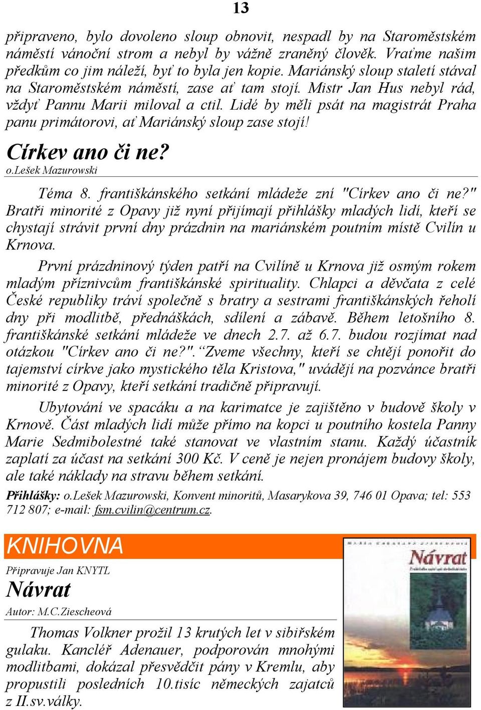 Lidé by měli psát na magistrát Praha panu primátorovi, ať Mariánský sloup zase stojí! Církev ano či ne? o.lešek Mazurowski Téma 8. františkánského setkání mládeže zní "Církev ano či ne?