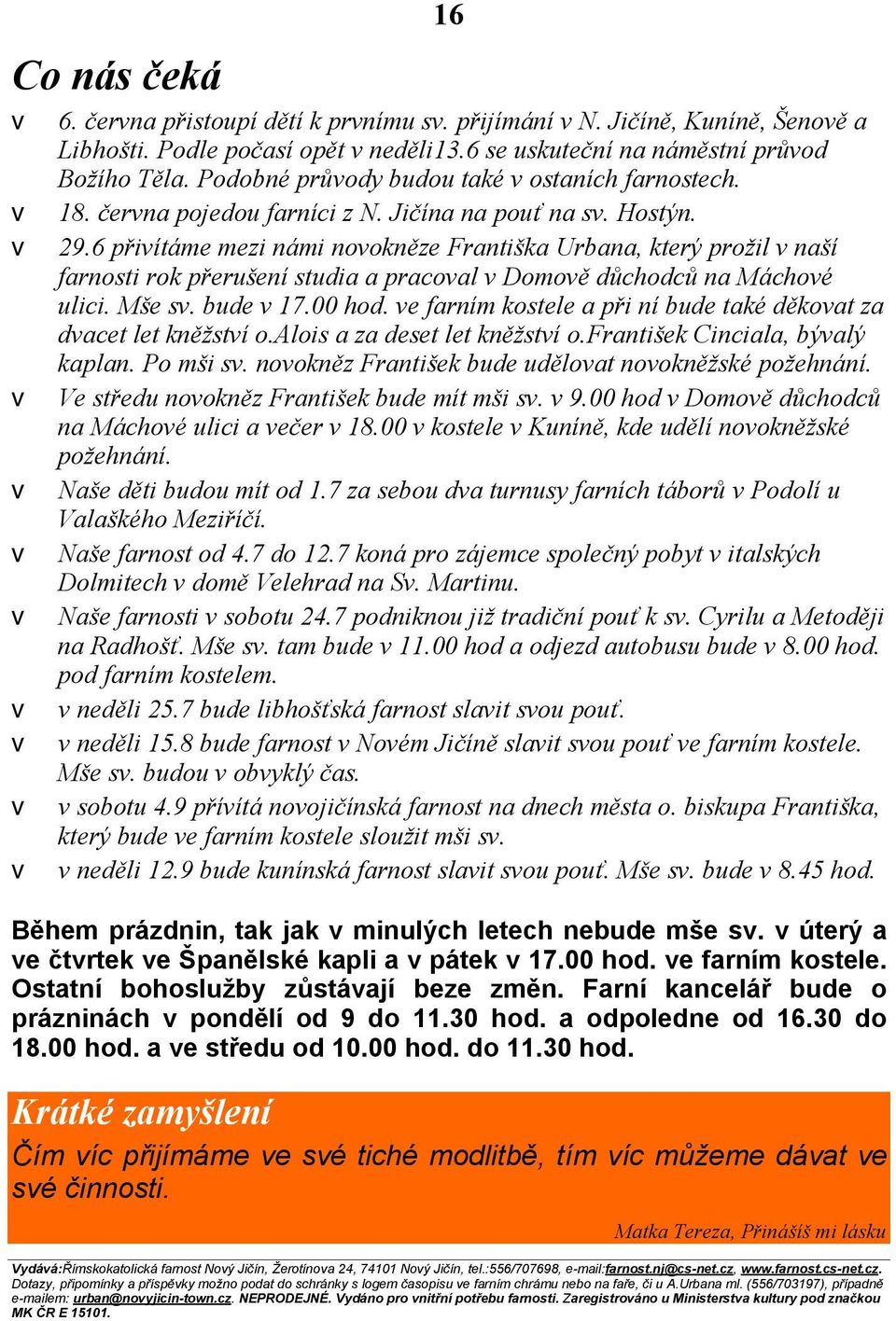 6 přivítáme mezi námi novokněze Františka Urbana, který prožil v naší farnosti rok přerušení studia a pracoval v Domově důchodců na Máchové ulici. Mše sv. bude v 17.00 hod.