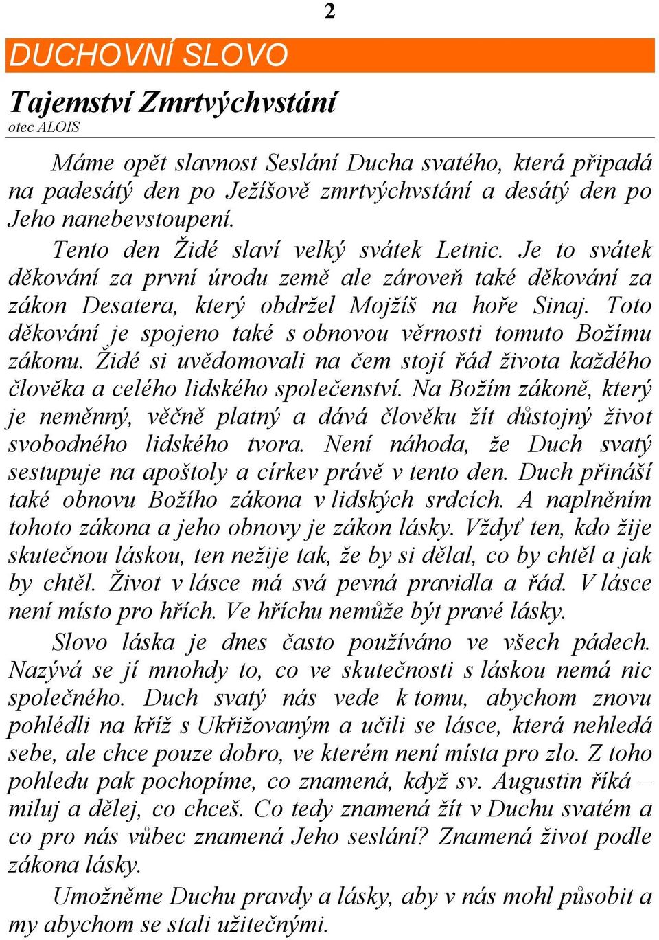 Toto děkování je spojeno také s obnovou věrnosti tomuto Božímu zákonu. Židé si uvědomovali na čem stojí řád života každého člověka a celého lidského společenství.