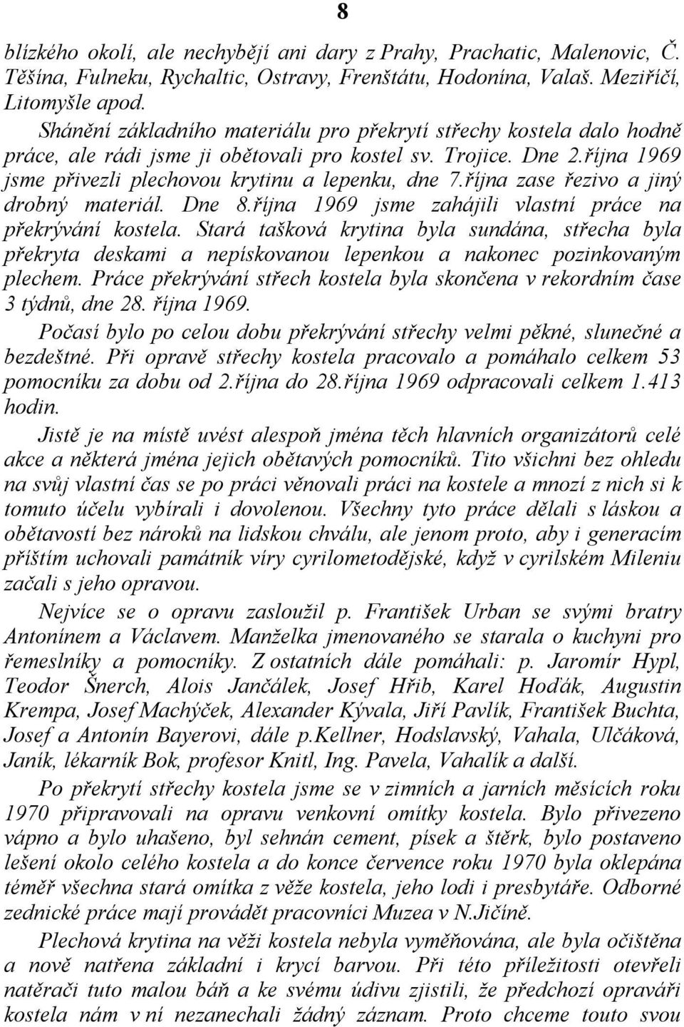 října zase řezivo a jiný drobný materiál. Dne 8.října 1969 jsme zahájili vlastní práce na překrývání kostela.