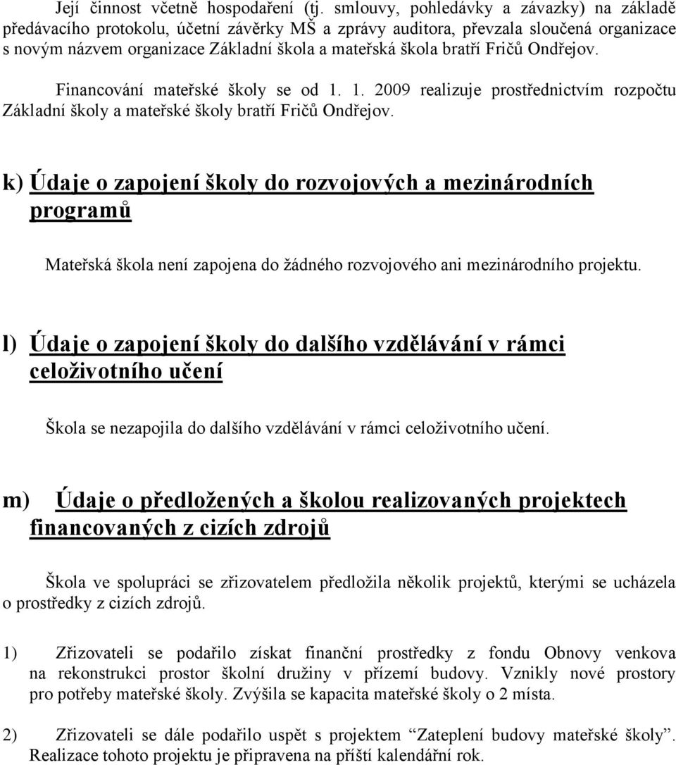 Fričů Ondřejov. Financování mateřské školy se od 1. 1. 2009 realizuje prostřednictvím rozpočtu Základní školy a mateřské školy bratří Fričů Ondřejov.