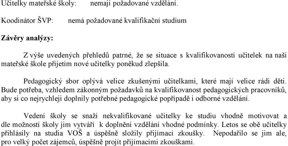 zlepšila. Pedagogický sbor oplývá velice zkušenými učitelkami, které mají velice rádi děti.