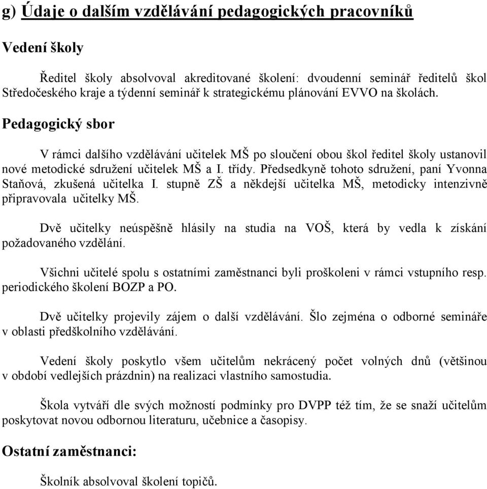 Předsedkyně tohoto sdruţení, paní Yvonna Staňová, zkušená učitelka I. stupně ZŠ a někdejší učitelka MŠ, metodicky intenzivně připravovala učitelky MŠ.