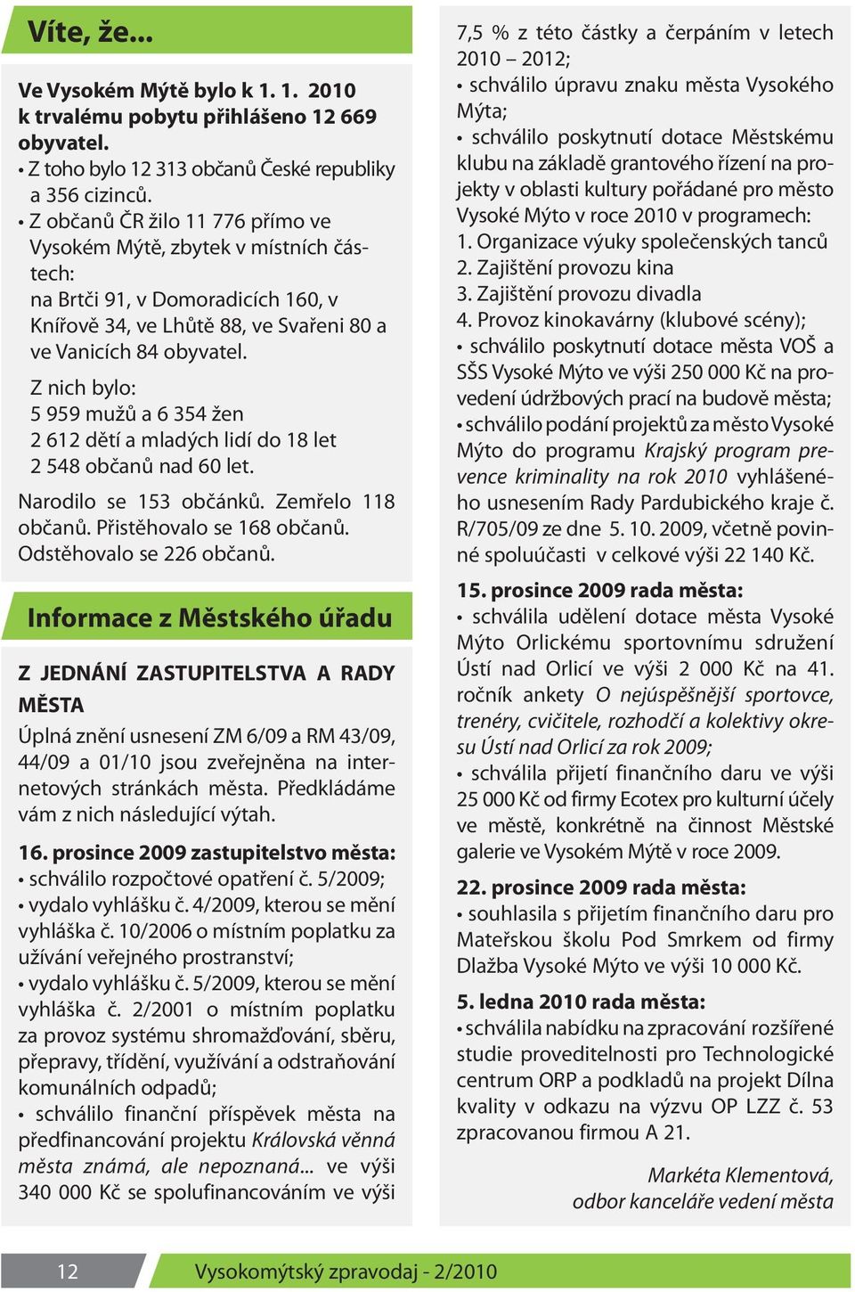 Z nich bylo: 5 959 mužů a 6 354 žen 2 612 dětí a mladých lidí do 18 let 2 548 občanů nad 60 let. Narodilo se 153 občánků. Zemřelo 118 občanů. Přistěhovalo se 168 občanů. Odstěhovalo se 226 občanů.