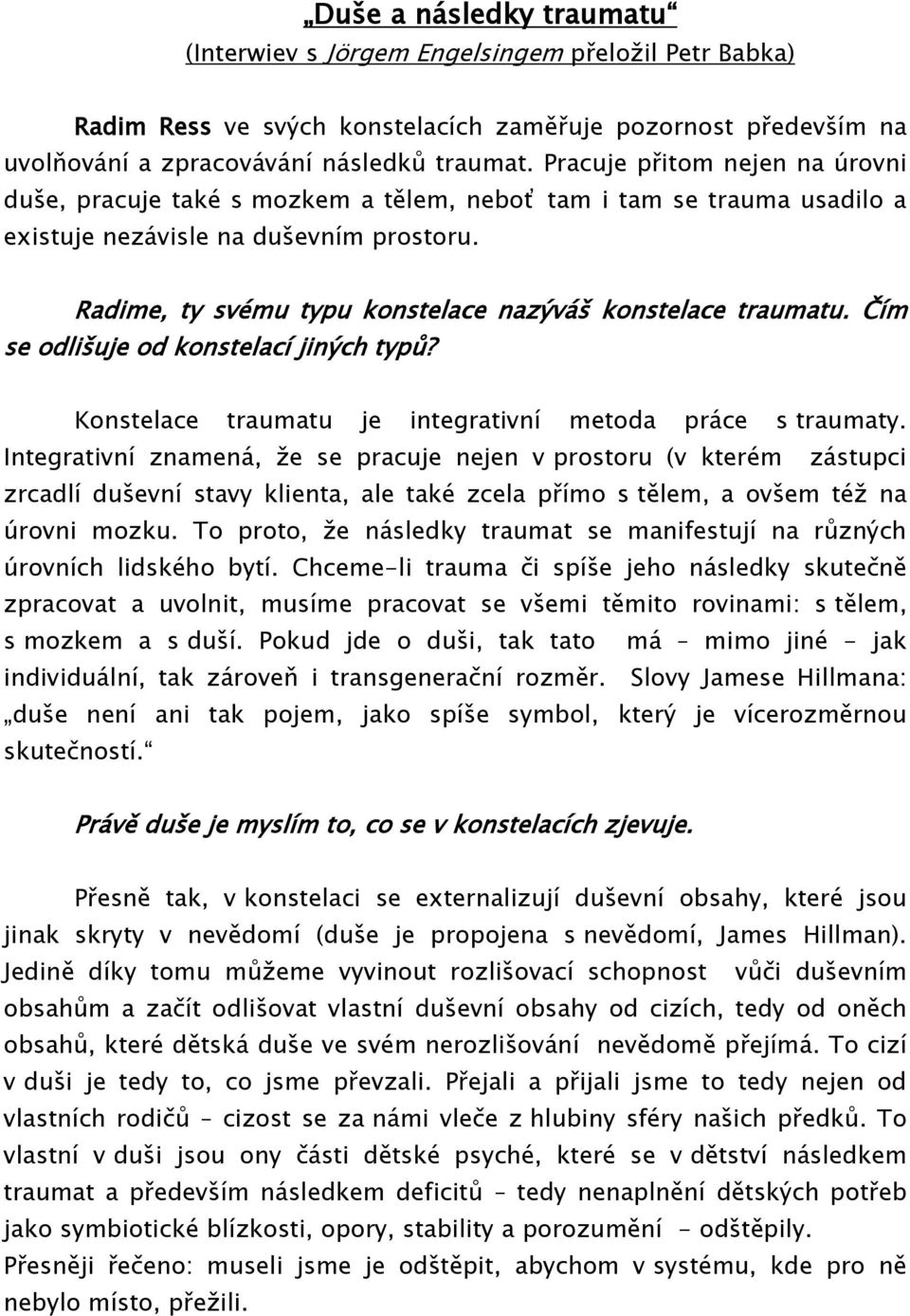 Radime, ty svému typu konstelace nazýváš konstelace traumatu. Čím se odlišuje od konstelací jiných typů? Konstelace traumatu je integrativní metoda práce s traumaty.