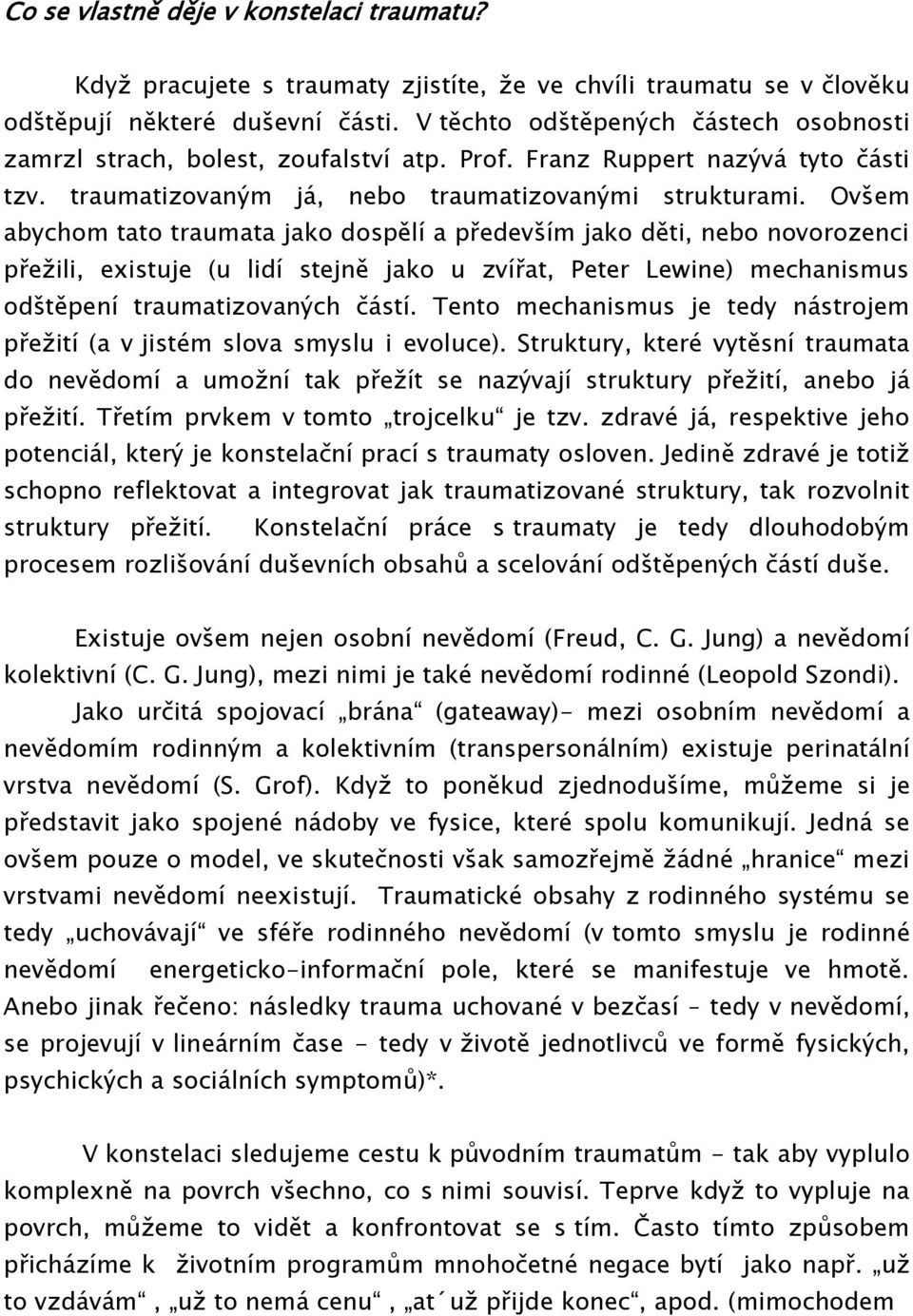 Ovšem abychom tato traumata jako dospělí a především jako děti, nebo novorozenci přežili, existuje (u lidí stejně jako u zvířat, Peter Lewine) mechanismus odštěpení traumatizovaných částí.