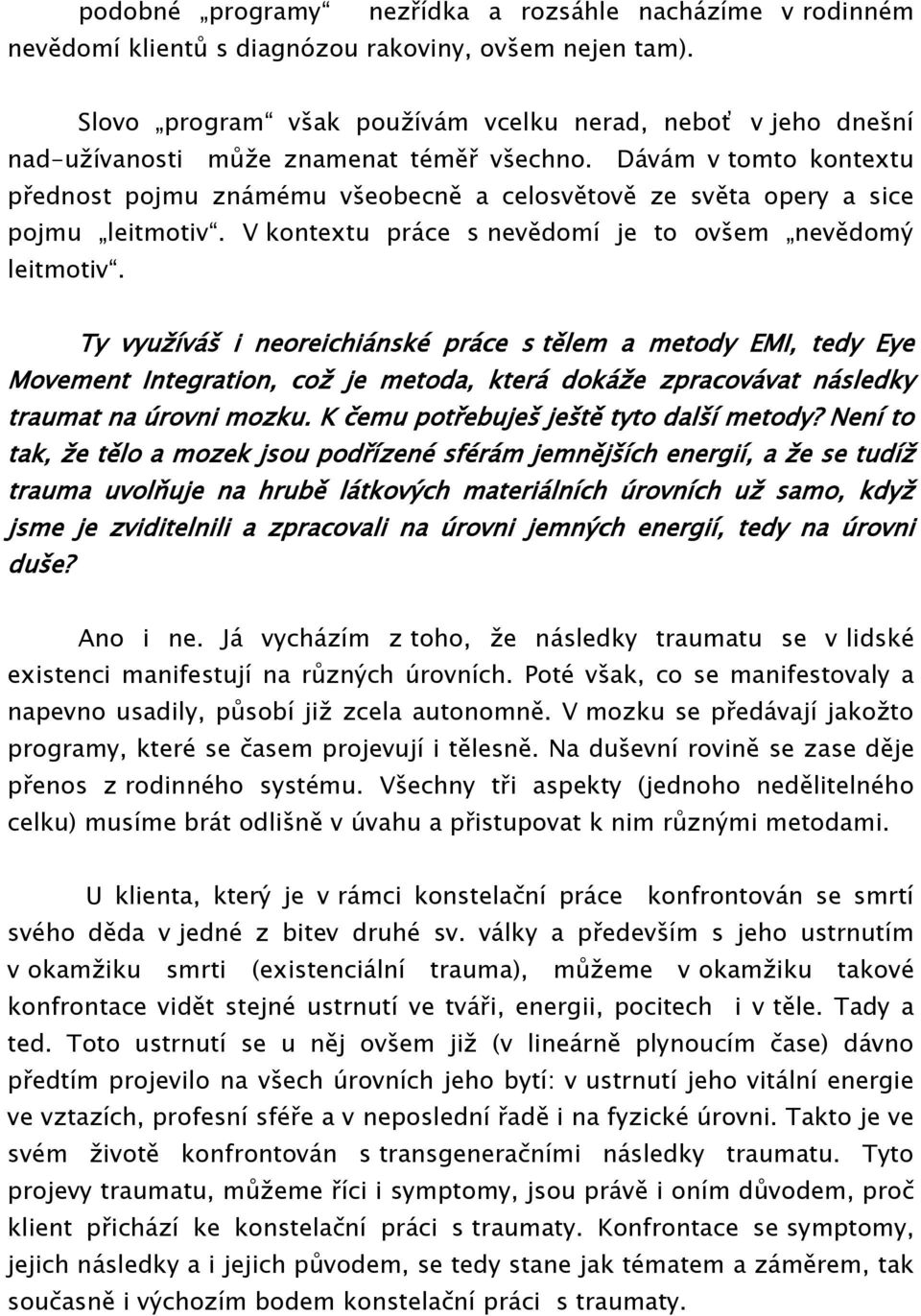 Dávám v tomto kontextu přednost pojmu známému všeobecně a celosvětově ze světa opery a sice pojmu leitmotiv. V kontextu práce s nevědomí je to ovšem nevědomý leitmotiv.