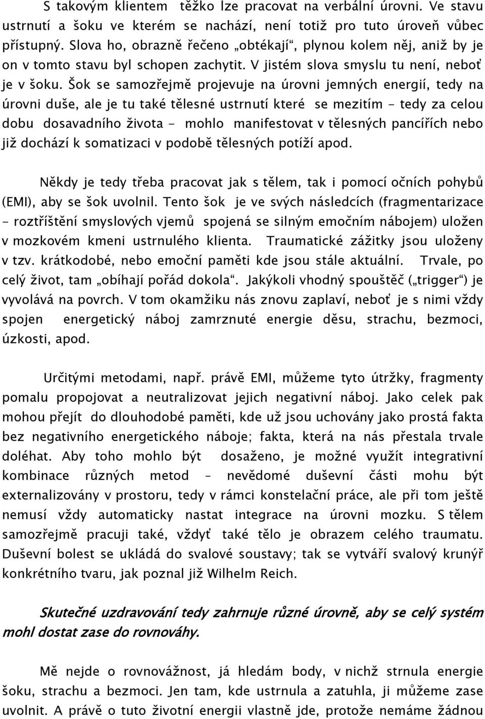 Šok se samozřejmě projevuje na úrovni jemných energií, tedy na úrovni duše, ale je tu také tělesné ustrnutí které se mezitím - tedy za celou dobu dosavadního života - mohlo manifestovat v tělesných