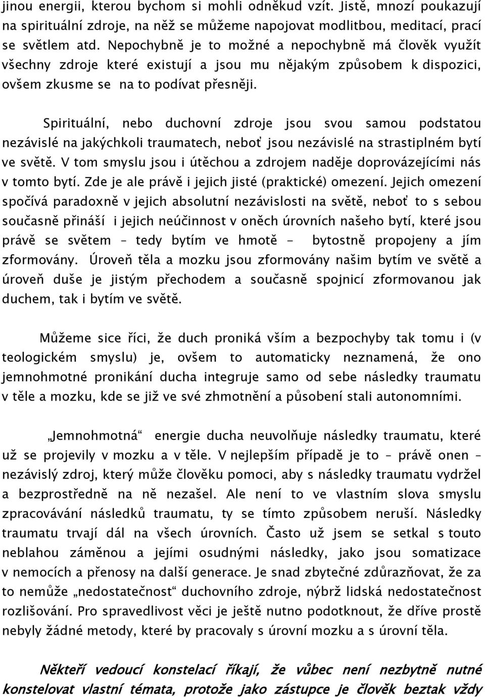 Spirituální, nebo duchovní zdroje jsou svou samou podstatou nezávislé na jakýchkoli traumatech, neboť jsou nezávislé na strastiplném bytí ve světě.