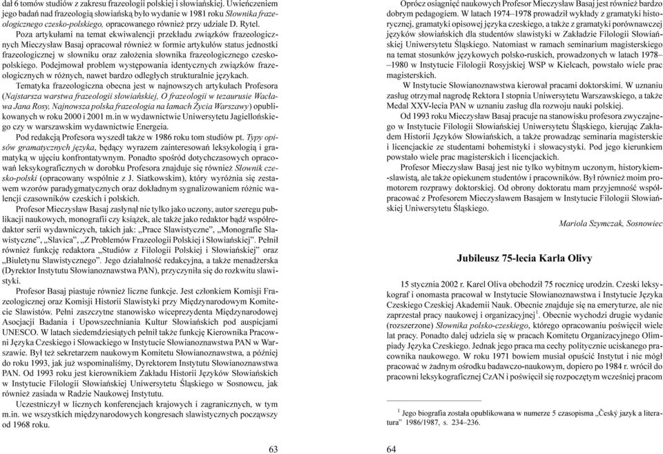 Poza artyku³ami na temat ekwiwalencji przek³adu zwi¹zków frazeologicznych Mieczys³aw Basaj opracowa³ równie w formie artyku³ów status jednostki frazeologicznej w s³owniku oraz za³o enia s³ownika