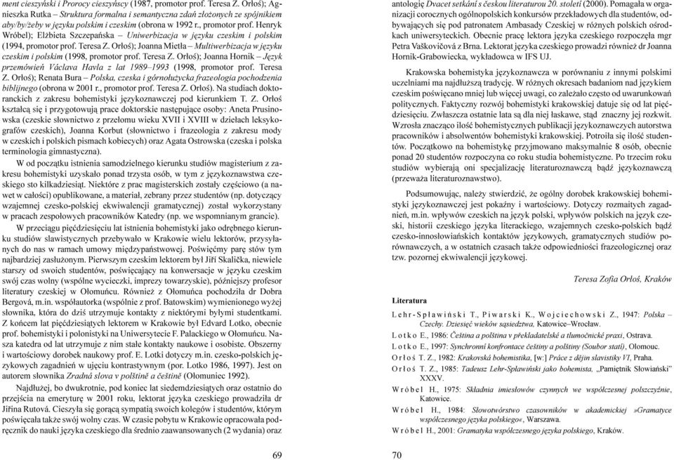 Henryk Wróbel); El bieta Szczepañska Uniwerbizacja w jêzyku czeskim i polskim (1994, promotor prof. Teresa Z. Or³oœ); Joanna Miet³a Multiwerbizacja w jêzyku czeskim i polskim (1998, promotor prof.