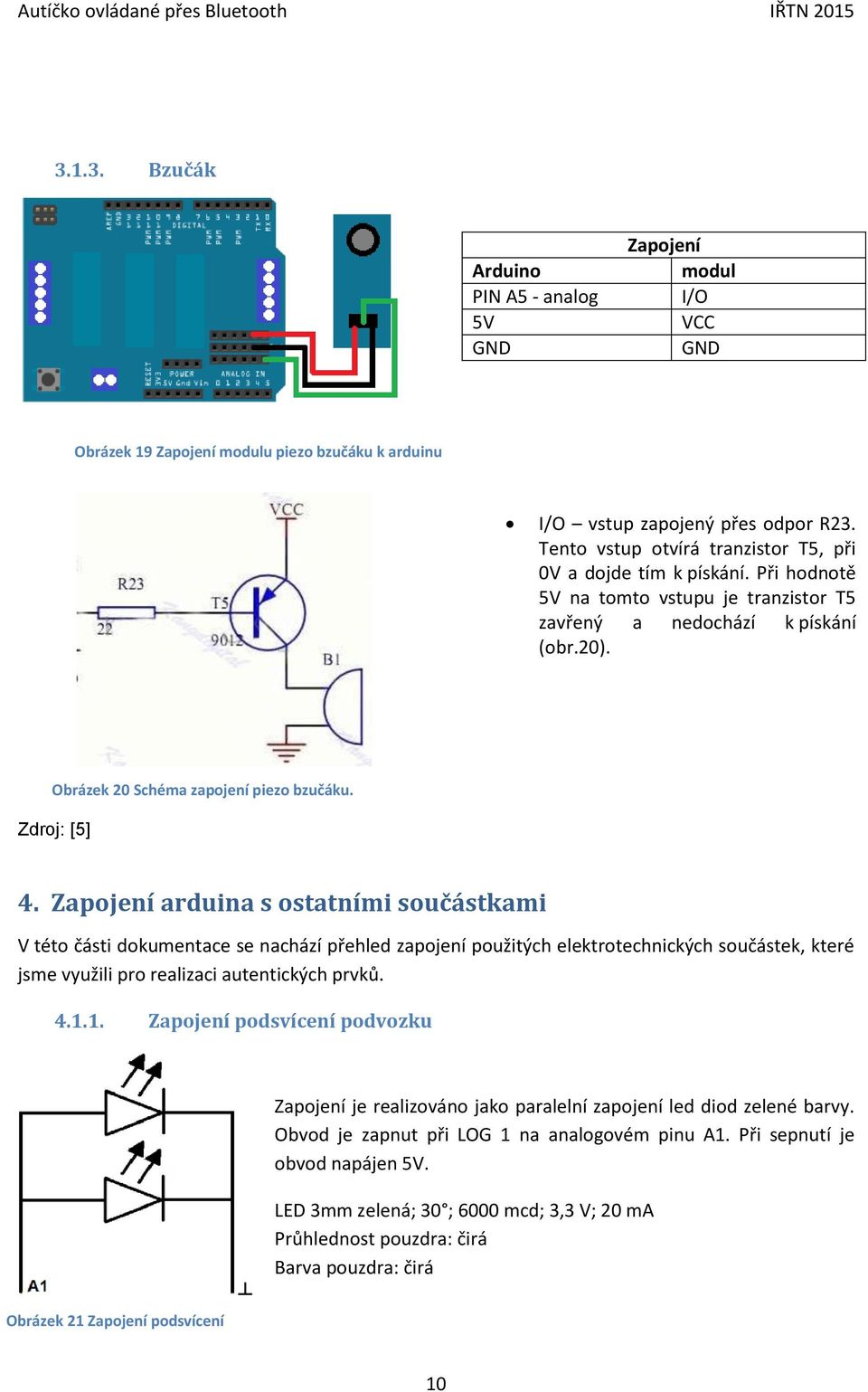 Zdroj: [5] 4. Zapojení arduina s ostatními součástkami V této části dokumentace se nachází přehled zapojení použitých elektrotechnických součástek, které jsme využili pro realizaci autentických prvků.