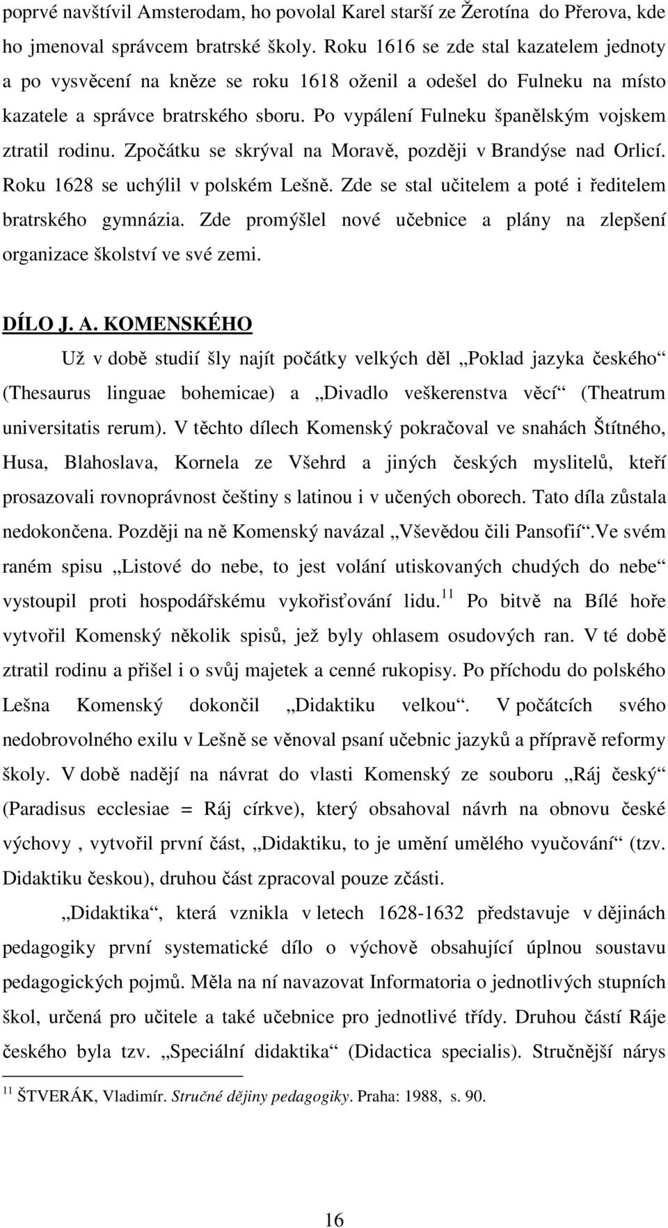 Po vypálení Fulneku španělským vojskem ztratil rodinu. Zpočátku se skrýval na Moravě, později v Brandýse nad Orlicí. Roku 1628 se uchýlil v polském Lešně.