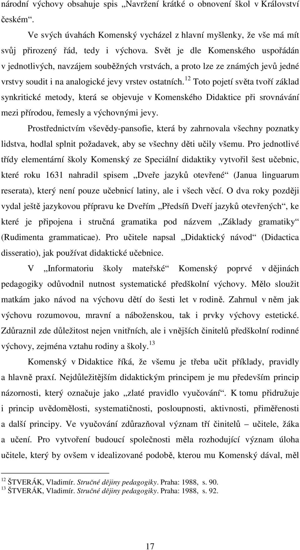 12 Toto pojetí světa tvoří základ synkritické metody, která se objevuje v Komenského Didaktice při srovnávání mezi přírodou, řemesly a výchovnými jevy.