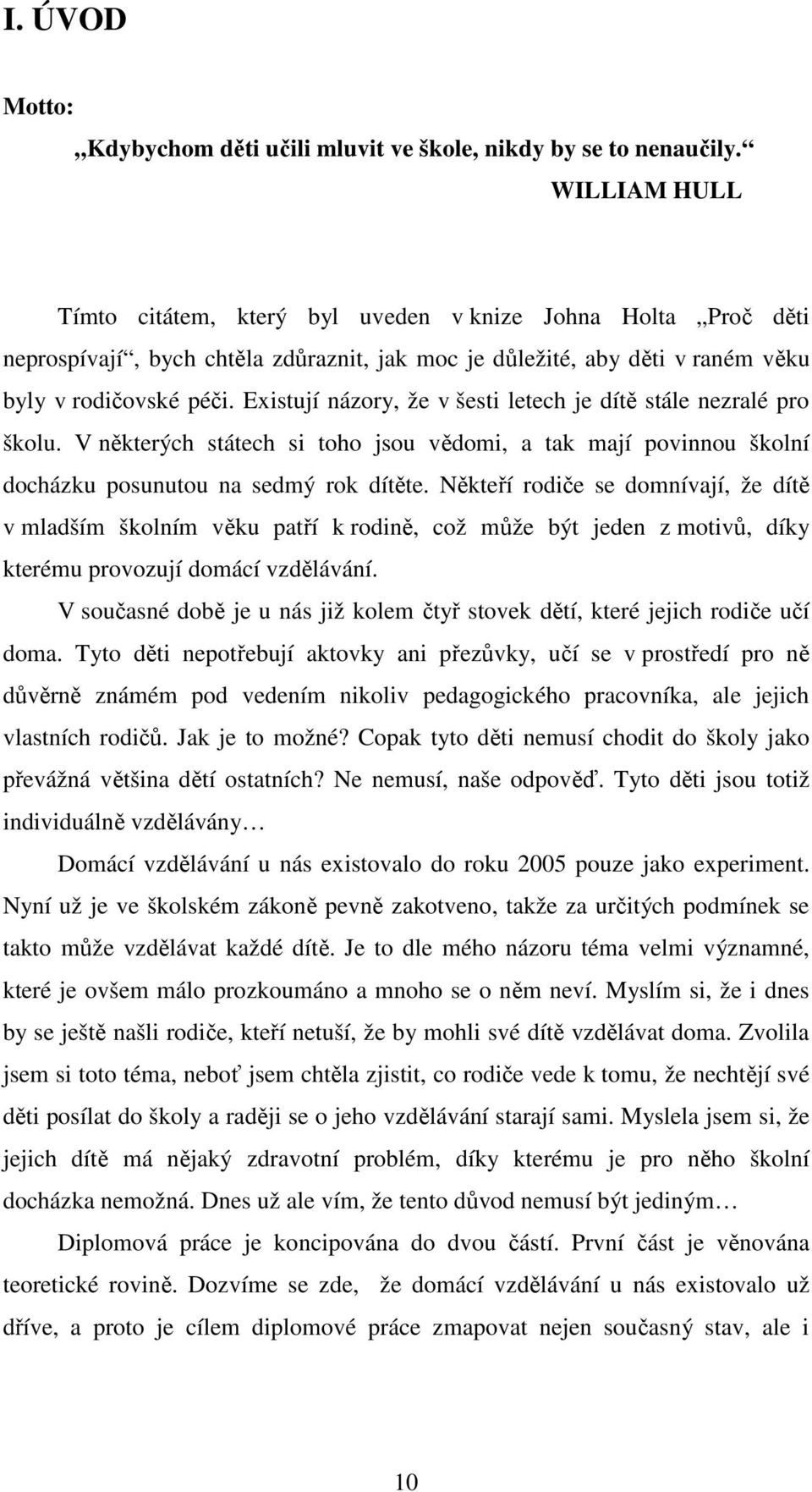 Existují názory, že v šesti letech je dítě stále nezralé pro školu. V některých státech si toho jsou vědomi, a tak mají povinnou školní docházku posunutou na sedmý rok dítěte.