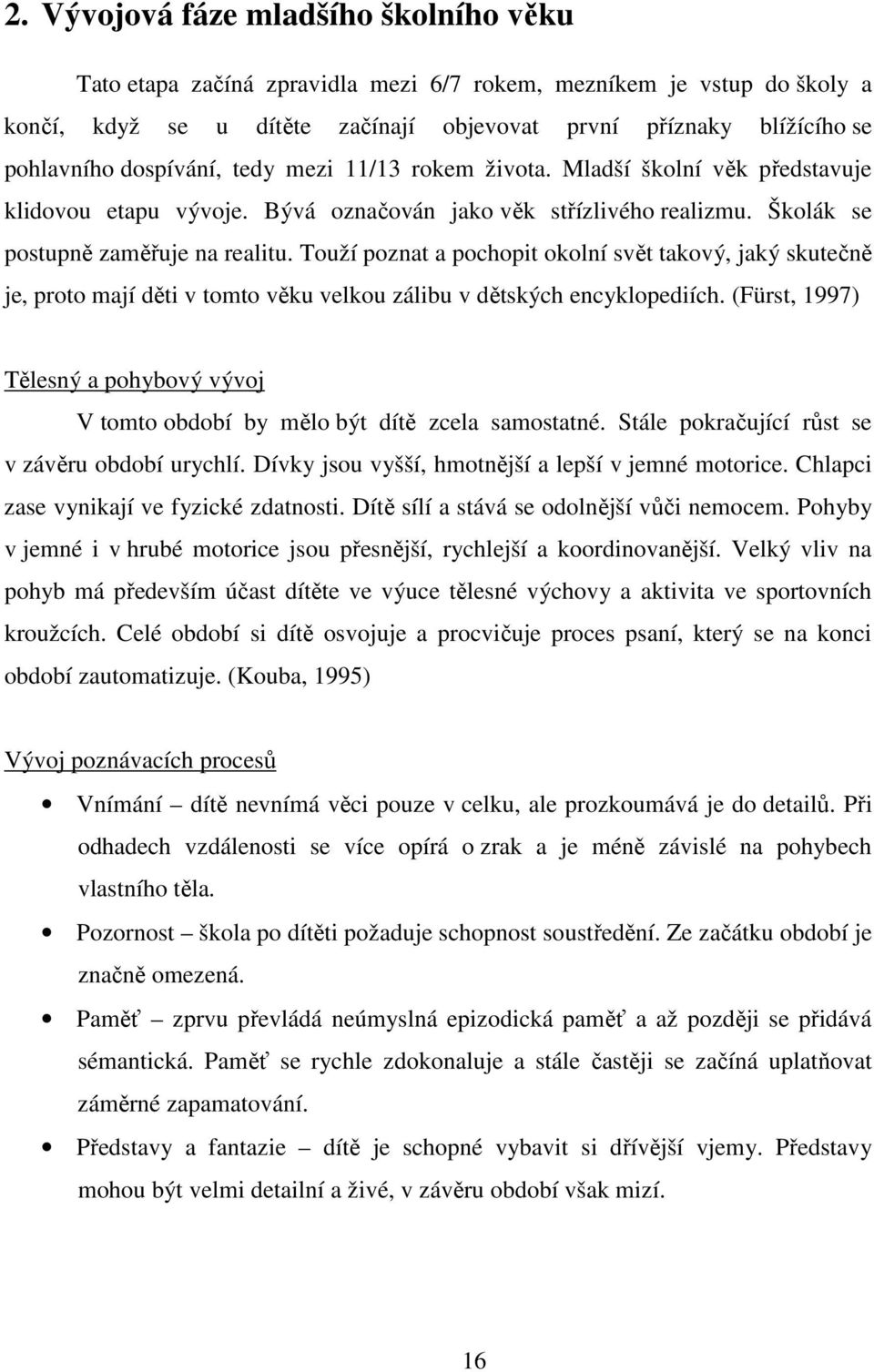 Touží poznat a pochopit okolní svět takový, jaký skutečně je, proto mají děti v tomto věku velkou zálibu v dětských encyklopediích.