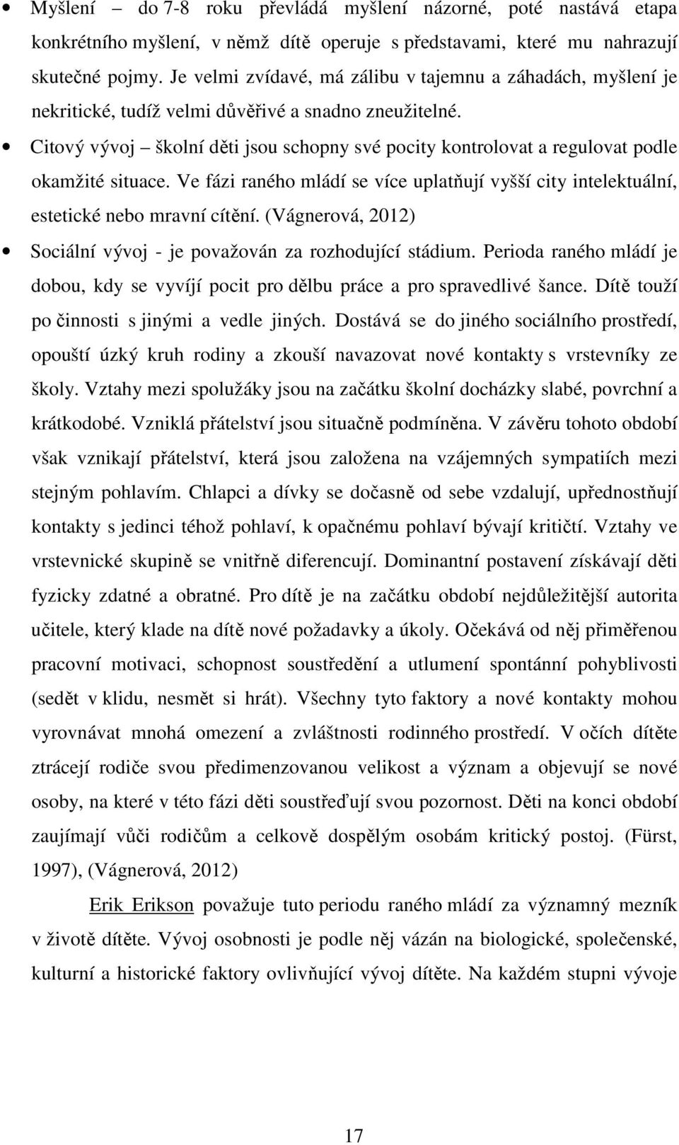 Citový vývoj školní děti jsou schopny své pocity kontrolovat a regulovat podle okamžité situace. Ve fázi raného mládí se více uplatňují vyšší city intelektuální, estetické nebo mravní cítění.