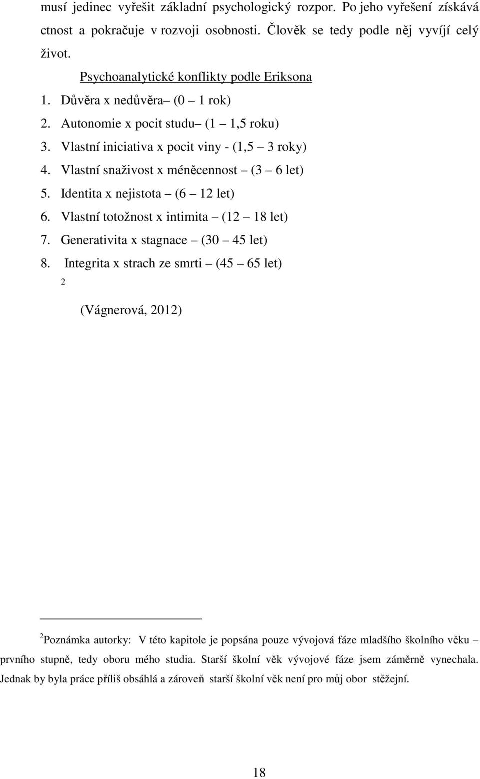 Vlastní snaživost x méněcennost (3 6 let) 5. Identita x nejistota (6 12 let) 6. Vlastní totožnost x intimita (12 18 let) 7. Generativita x stagnace (30 45 let) 8.