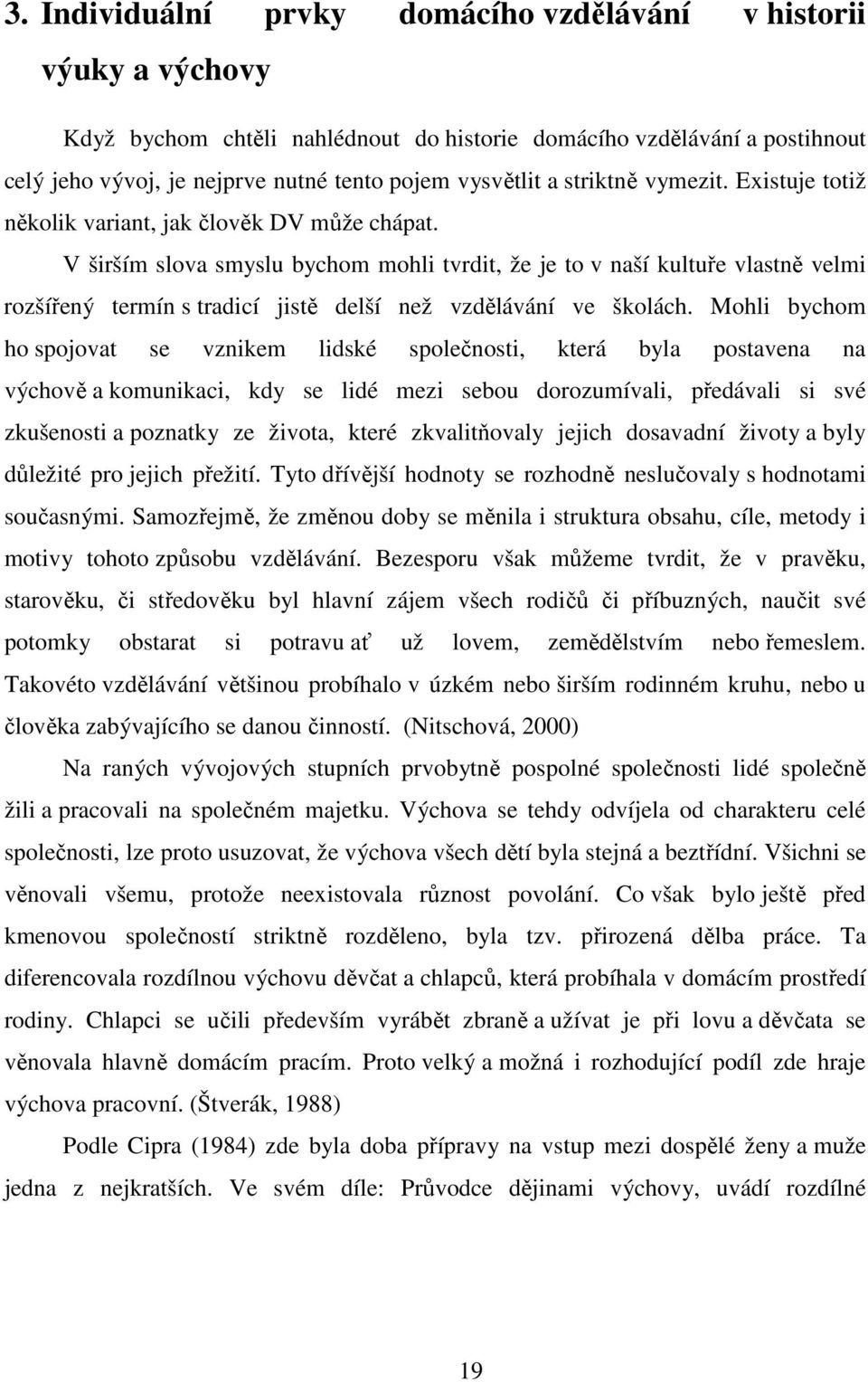 V širším slova smyslu bychom mohli tvrdit, že je to v naší kultuře vlastně velmi rozšířený termín s tradicí jistě delší než vzdělávání ve školách.