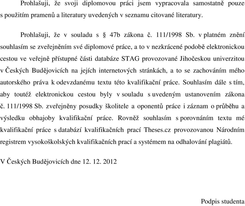 Budějovicích na jejích internetových stránkách, a to se zachováním mého autorského práva k odevzdanému textu této kvalifikační práce.