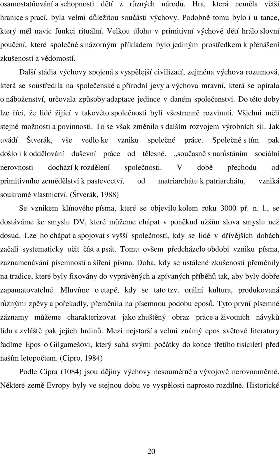 Další stádia výchovy spojená s vyspělejší civilizací, zejména výchova rozumová, která se soustředila na společenské a přírodní jevy a výchova mravní, která se opírala o náboženství, určovala způsoby