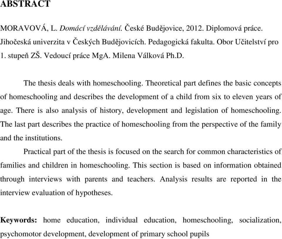 There is also analysis of history, development and legislation of homeschooling. The last part describes the practice of homeschooling from the perspective of the family and the institutions.