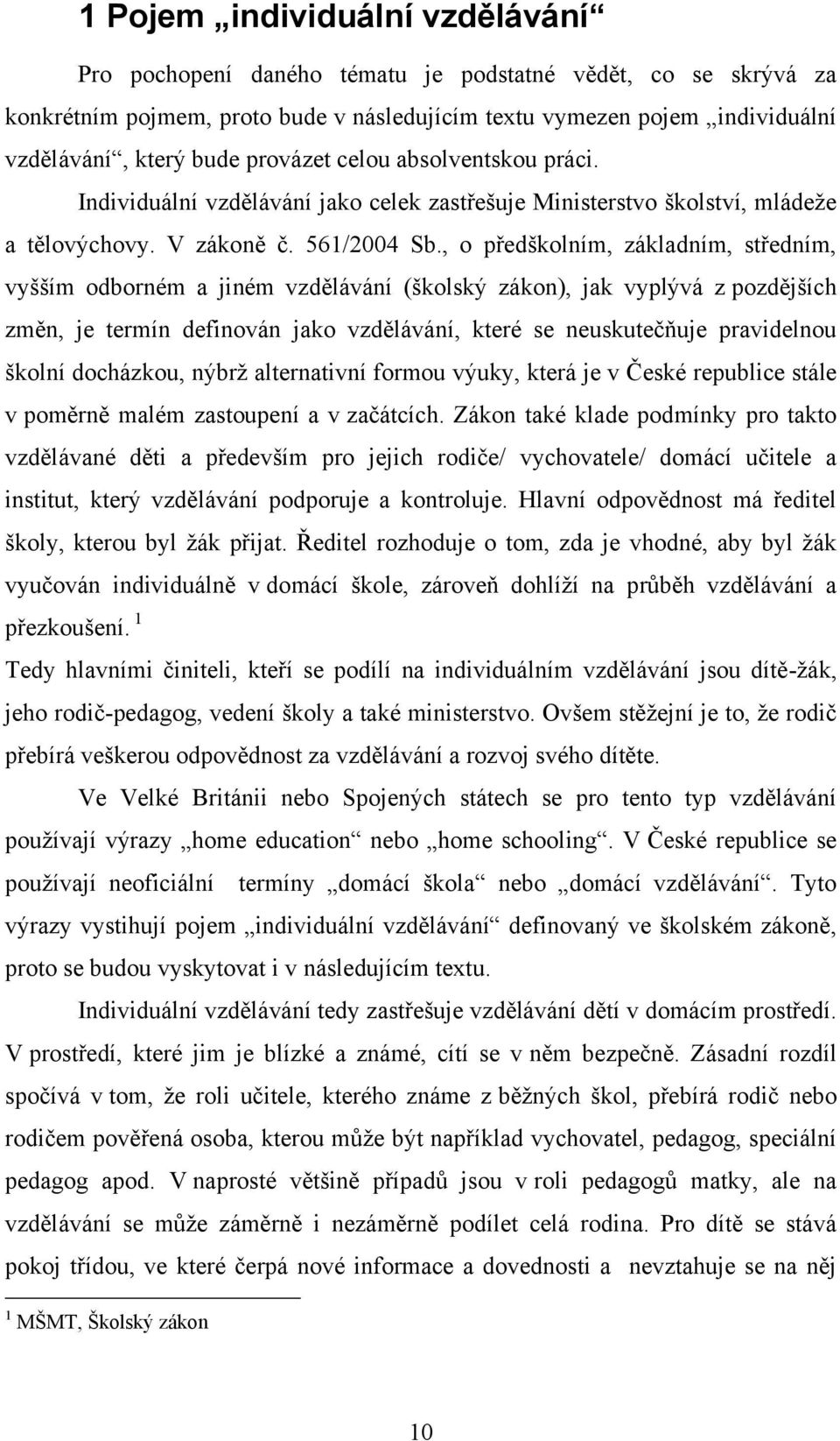 , o předškolním, základním, středním, vyšším odborném a jiném vzdělávání (školský zákon), jak vyplývá z pozdějších změn, je termín definován jako vzdělávání, které se neuskutečňuje pravidelnou školní