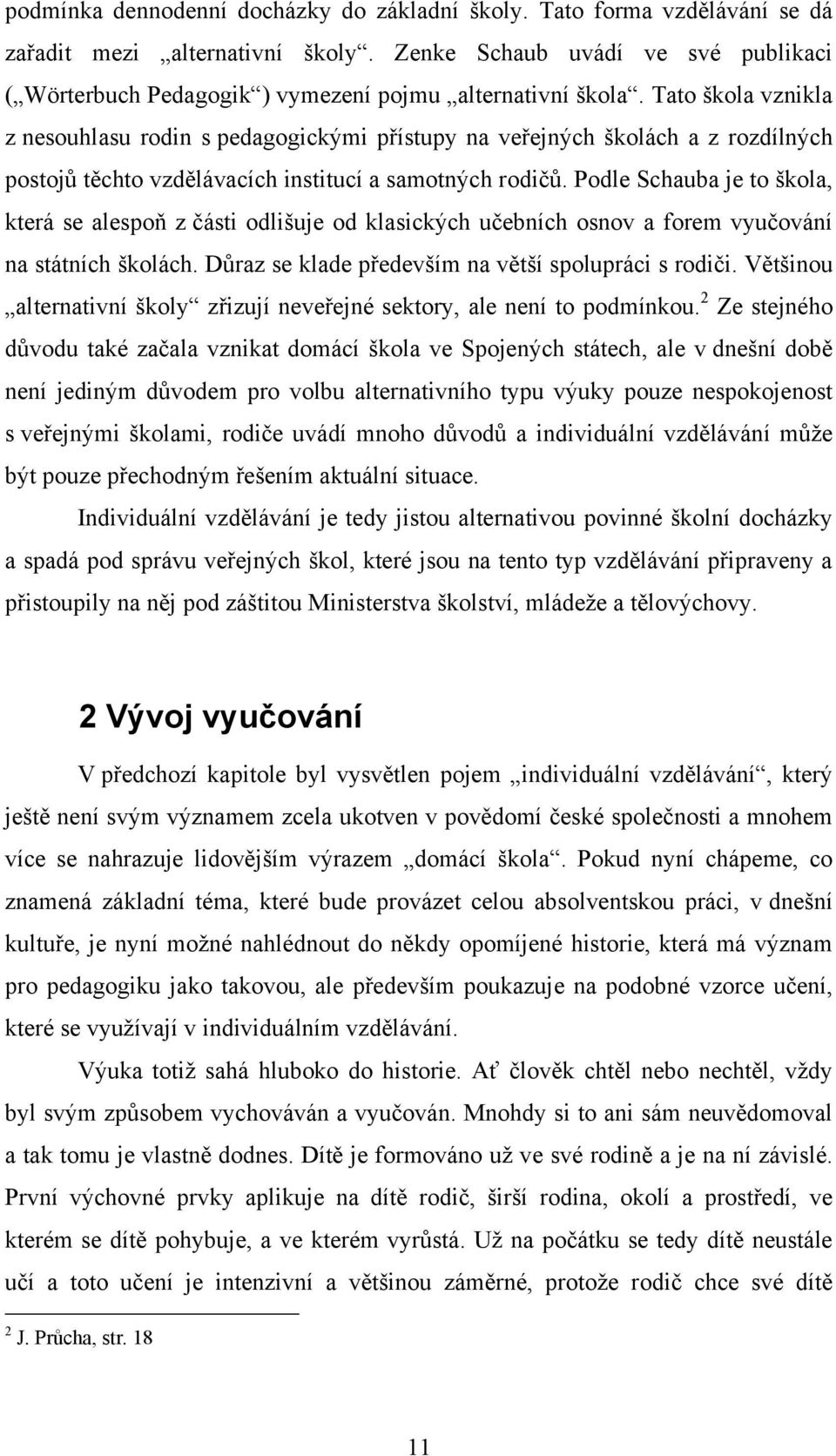 Tato škola vznikla z nesouhlasu rodin s pedagogickými přístupy na veřejných školách a z rozdílných postojů těchto vzdělávacích institucí a samotných rodičů.