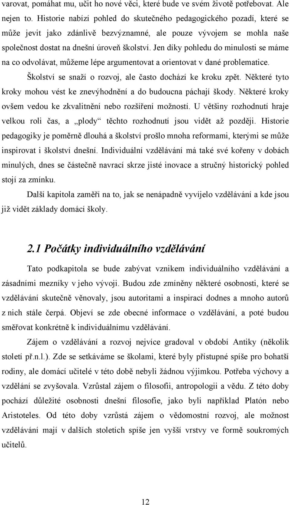 Jen díky pohledu do minulosti se máme na co odvolávat, můţeme lépe argumentovat a orientovat v dané problematice. Školství se snaţí o rozvoj, ale často dochází ke kroku zpět.