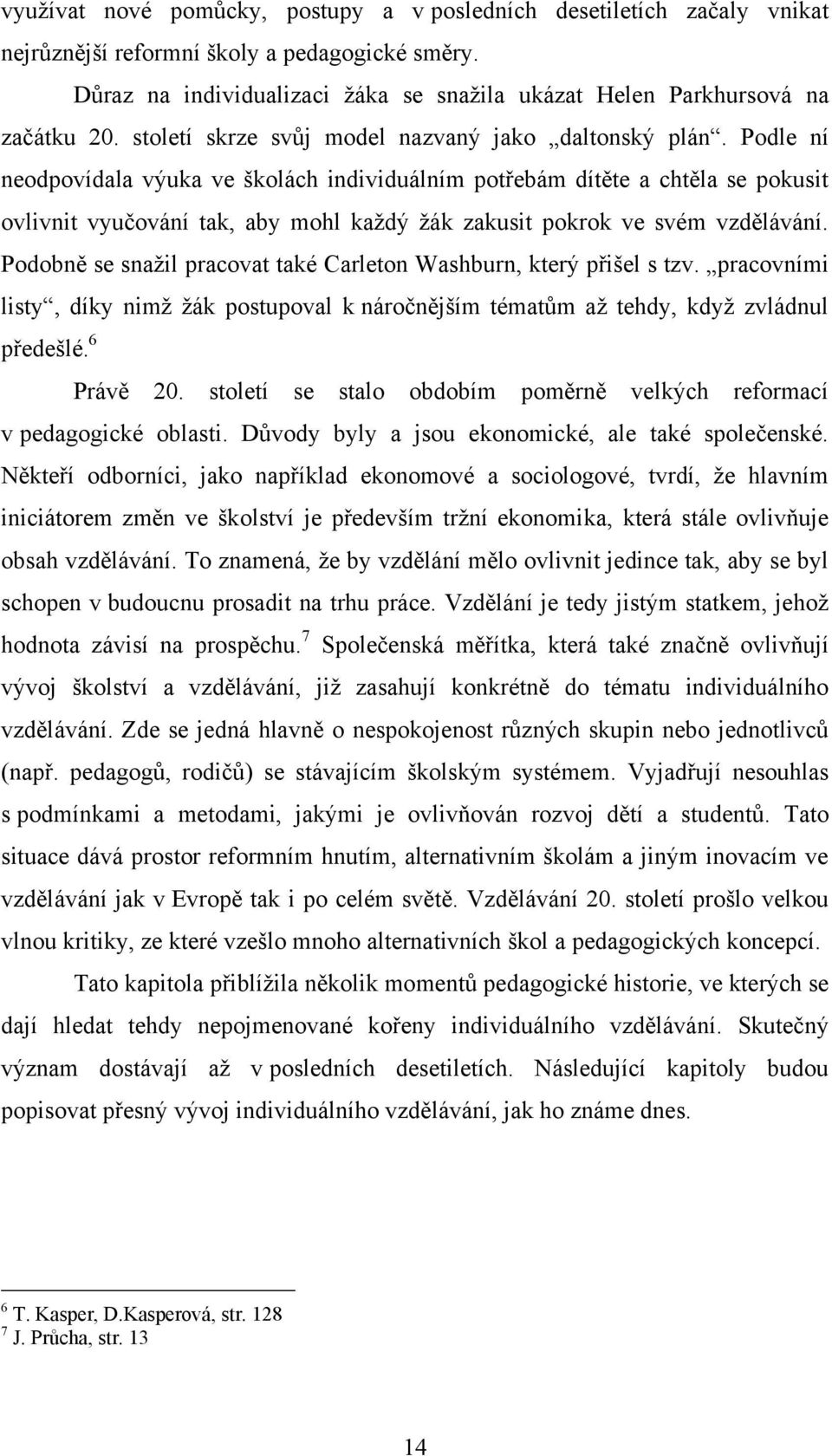 Podle ní neodpovídala výuka ve školách individuálním potřebám dítěte a chtěla se pokusit ovlivnit vyučování tak, aby mohl kaţdý ţák zakusit pokrok ve svém vzdělávání.