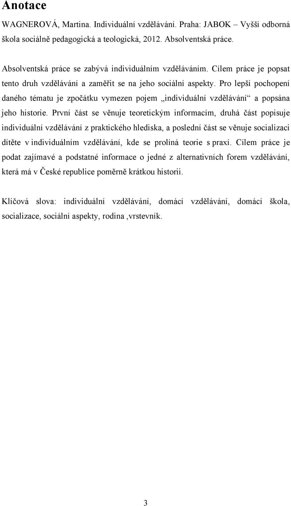 Pro lepší pochopení daného tématu je zpočátku vymezen pojem individuální vzdělávání a popsána jeho historie.