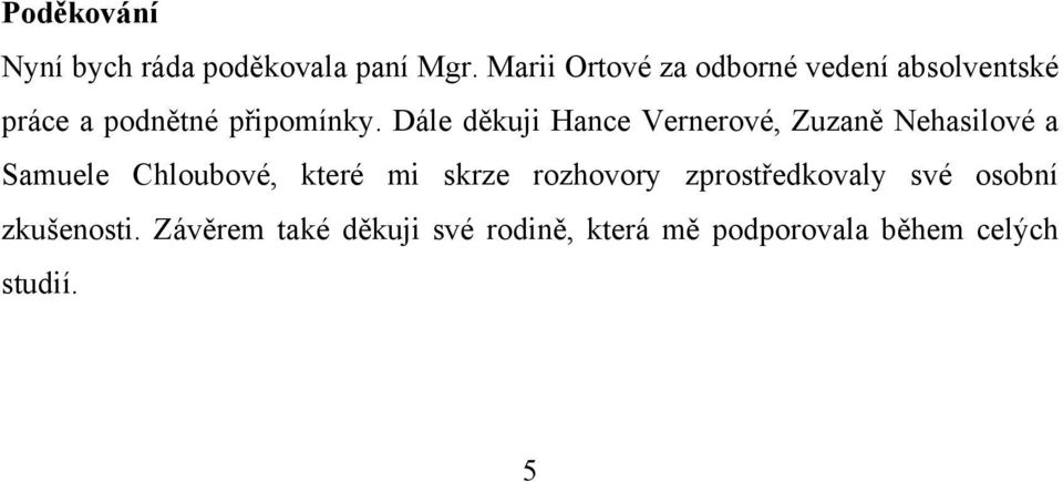 Dále děkuji Hance Vernerové, Zuzaně Nehasilové a Samuele Chloubové, které mi