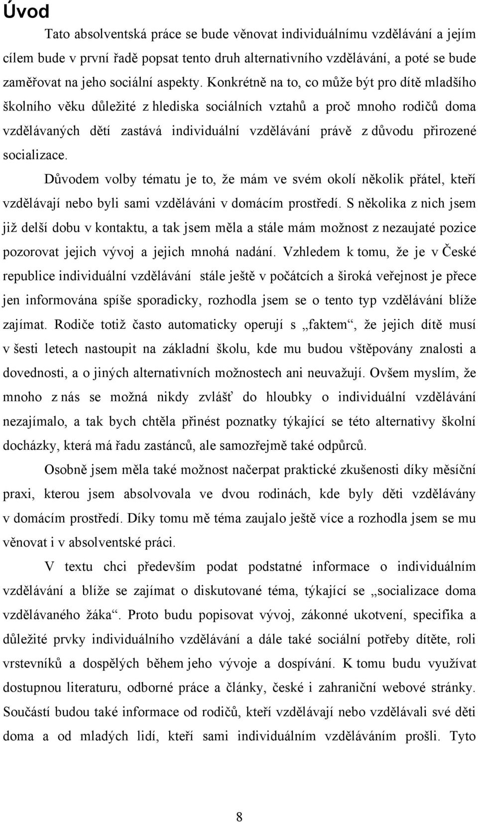 socializace. Důvodem volby tématu je to, ţe mám ve svém okolí několik přátel, kteří vzdělávají nebo byli sami vzděláváni v domácím prostředí.