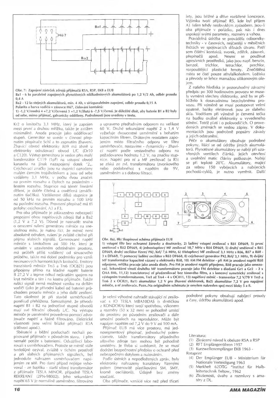 Je důležité dbát, aby baterie B1 a B2 byly od sebe, mimo přijímač, galvanicky odděleny. Podrobnosti jsou uvedeny v textu.