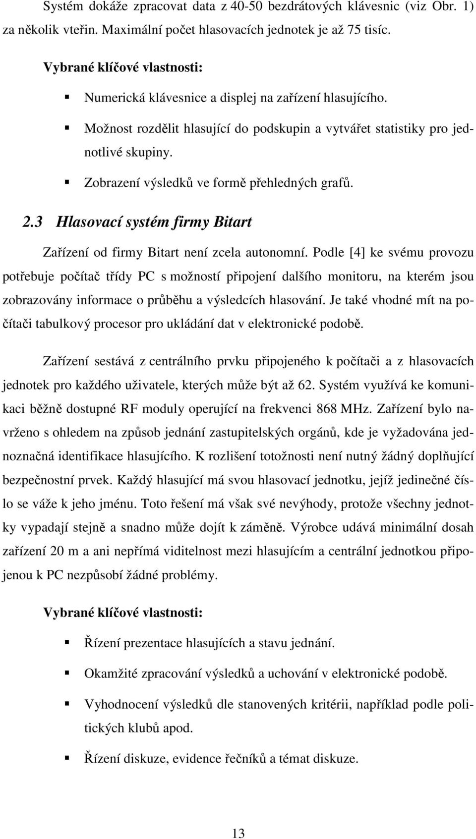 Zobrazení výsledků ve formě přehledných grafů. 2.3 Hlasovací systém firmy Bitart Zařízení od firmy Bitart není zcela autonomní.