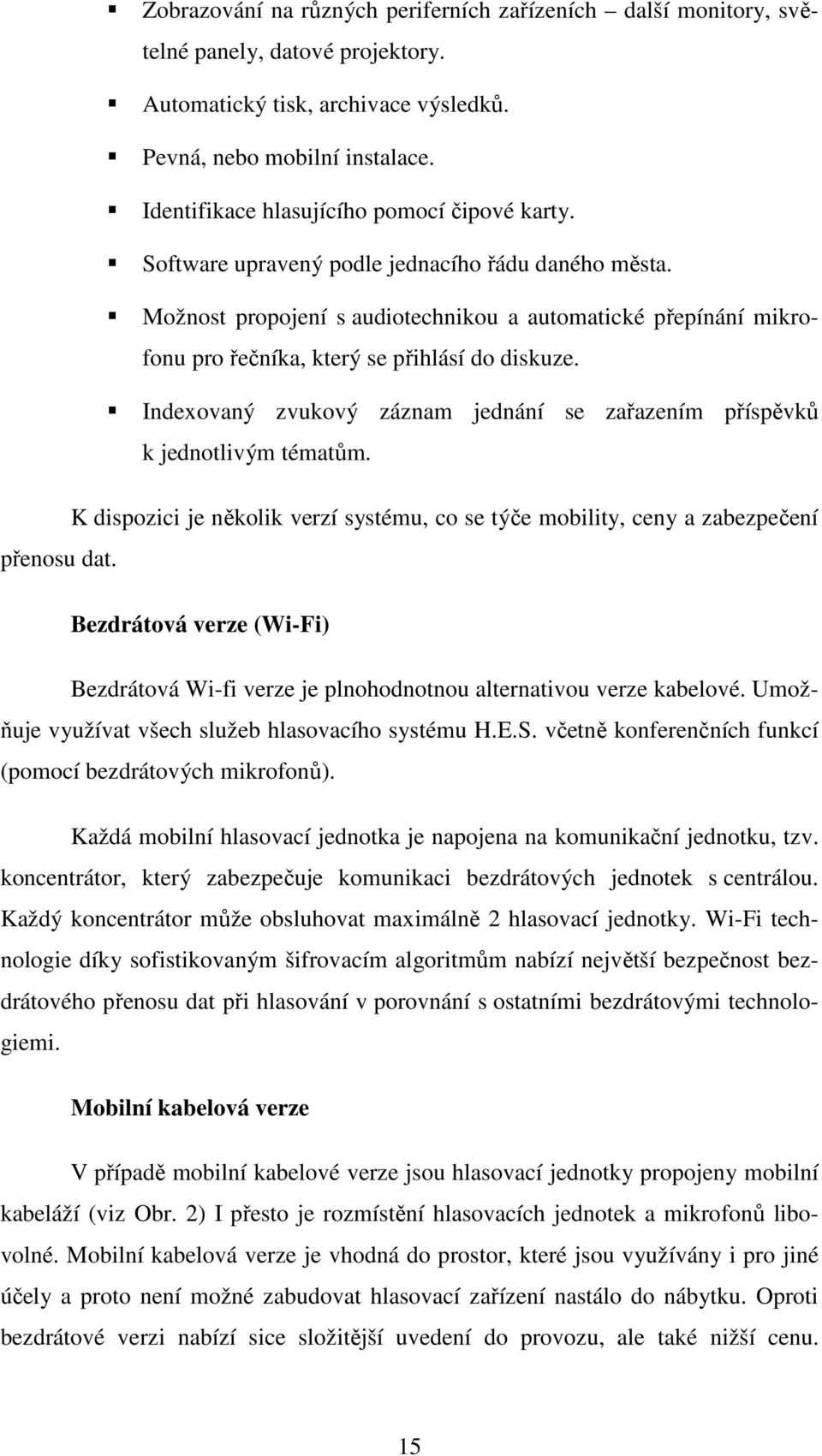 Možnost propojení s audiotechnikou a automatické přepínání mikrofonu pro řečníka, který se přihlásí do diskuze. Indexovaný zvukový záznam jednání se zařazením příspěvků k jednotlivým tématům.