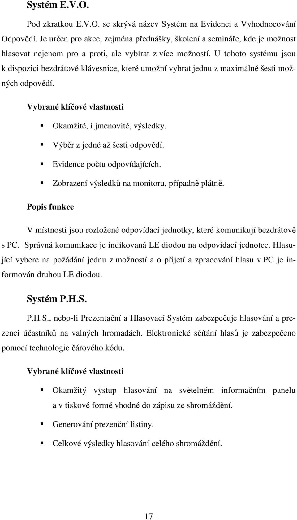 U tohoto systému jsou k dispozici bezdrátové klávesnice, které umožní vybrat jednu z maximálně šesti možných odpovědí. Vybrané klíčové vlastnosti Okamžité, i jmenovité, výsledky.