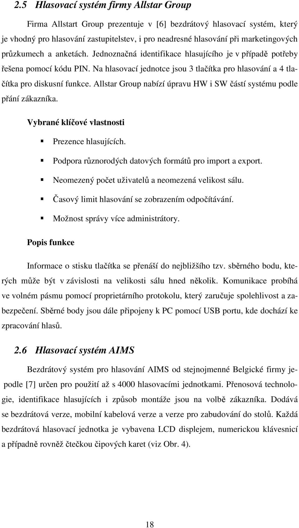 Allstar Group nabízí úpravu HW i SW částí systému podle přání zákazníka. Vybrané klíčové vlastnosti Prezence hlasujících. Podpora různorodých datových formátů pro import a export.