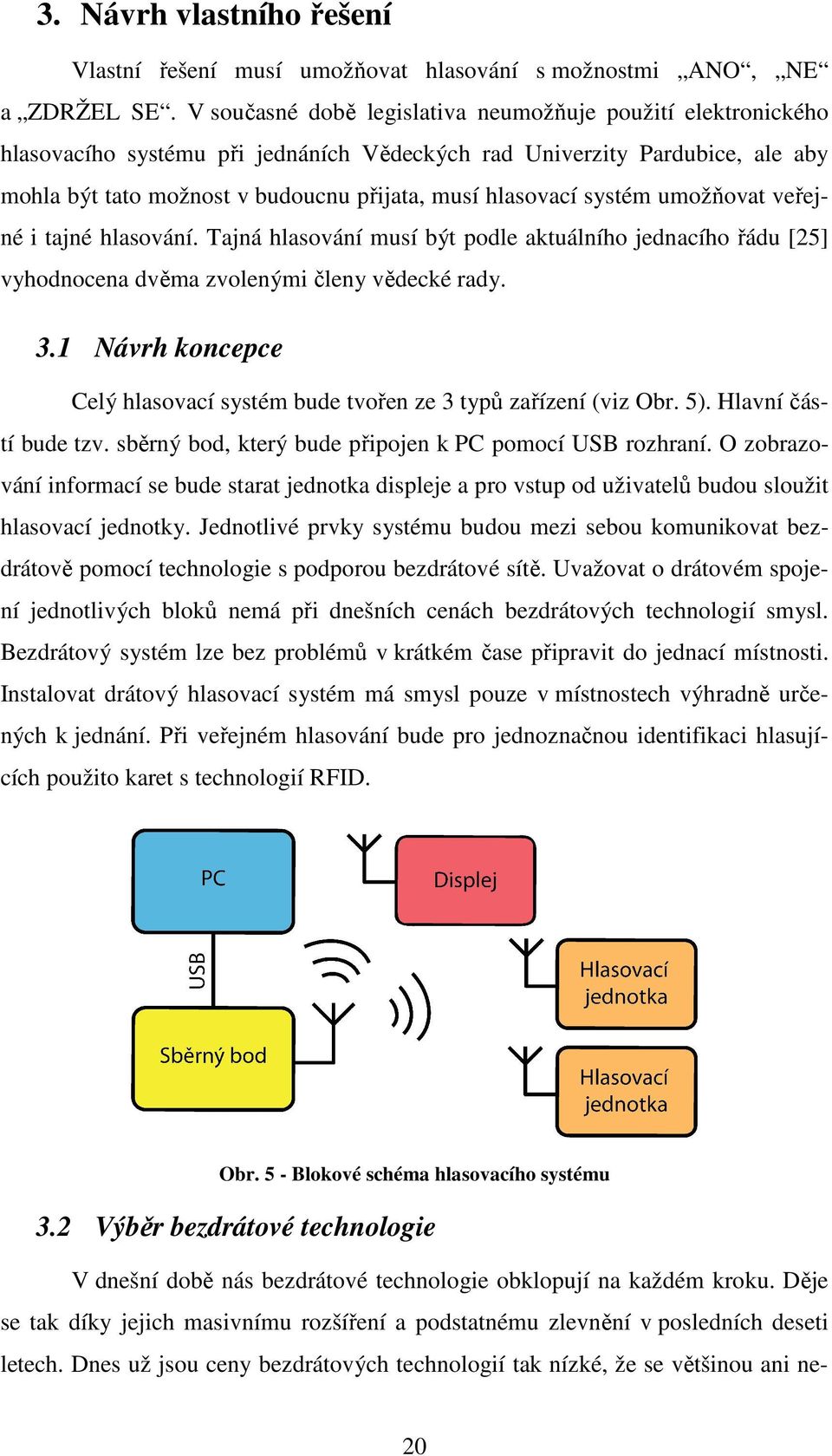 systém umožňovat veřejné i tajné hlasování. Tajná hlasování musí být podle aktuálního jednacího řádu [25] vyhodnocena dvěma zvolenými členy vědecké rady. 3.