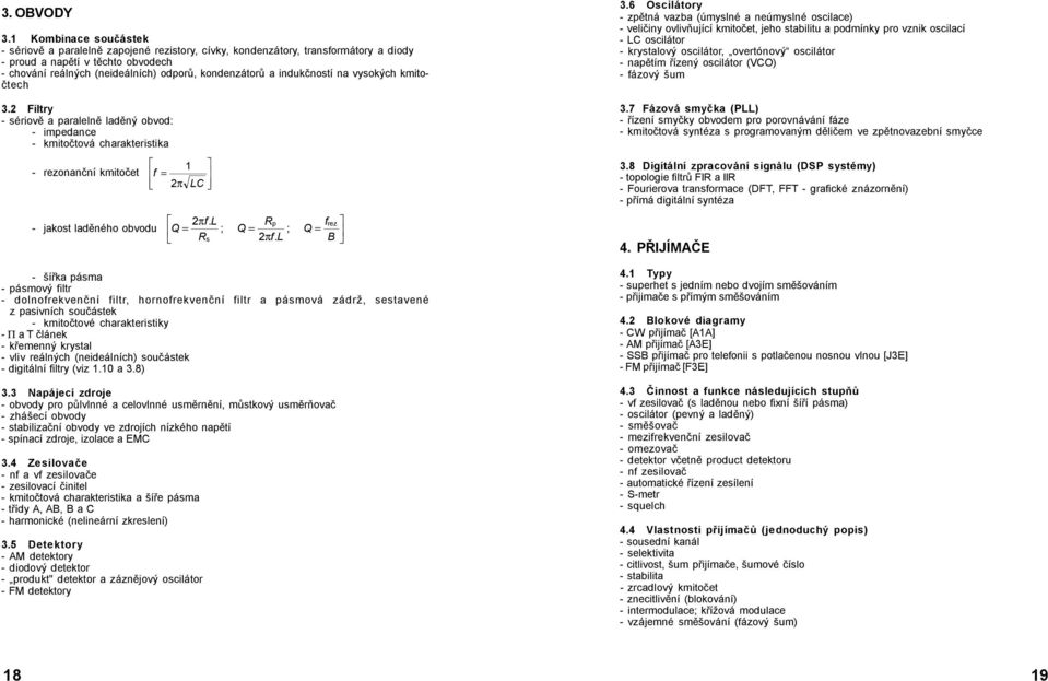 indukčností na vysokých kmitočtech 3.2 Filtry - sériově a paralelně laděný obvod: - impedance - kmitočtová charakteristika - rezonanční kmitočet 1 f = 2π LC 2πf.