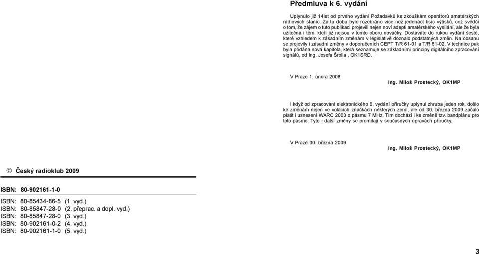 tomto oboru nováčky. Dostáváte do rukou vydání šesté, které vzhledem k zásadním změnám v legislativě doznalo podstatných změn.